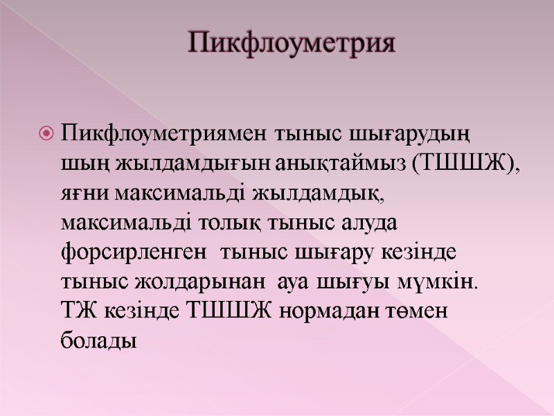 Пикфлоуметрия  Пикфлоуметриямен тыныс шығарудың шың жылдамдығын анықтаймыз (ТШШЖ), яғни максимальді жылдамдық, максимальді толық